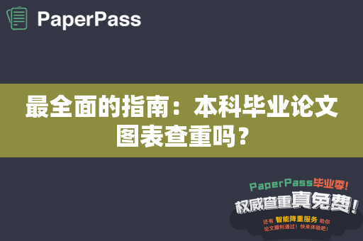 最全面的指南：本科毕业论文图表查重吗？