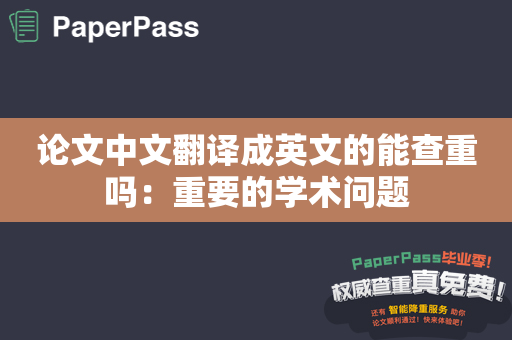 论文中文翻译成英文的能查重吗：重要的学术问题