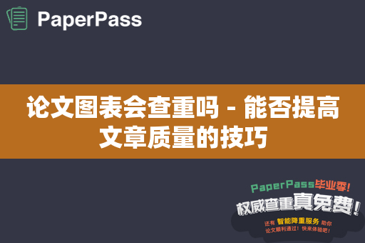 论文图表会查重吗 - 能否提高文章质量的技巧