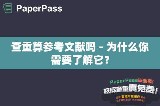 查重算参考文献吗 - 为什么你需要了解它？