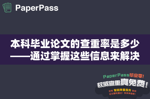 本科毕业论文的查重率是多少——通过掌握这些信息来解决你担忧的问题