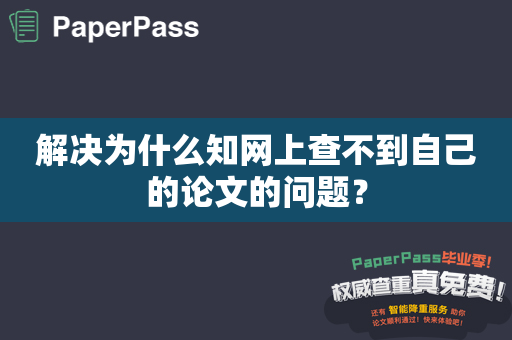 解决为什么知网上查不到自己的论文的问题？