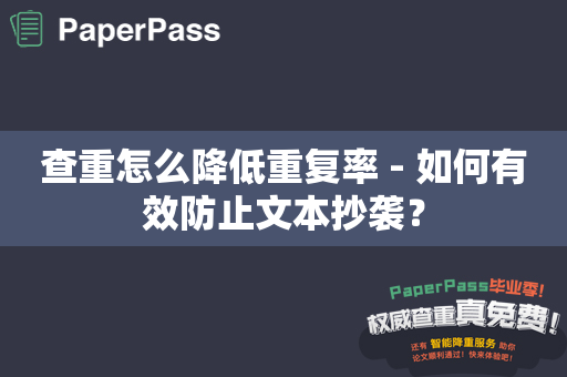 查重怎么降低重复率 - 如何有效防止文本抄袭？