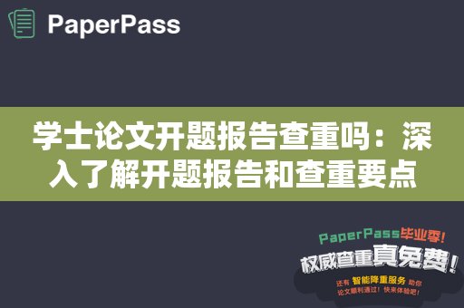 学士论文开题报告查重吗：深入了解开题报告和查重要点