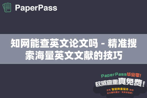 知网能查英文论文吗 - 精准搜索海量英文文献的技巧