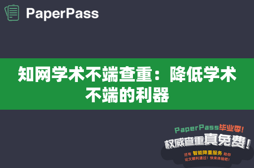 知网学术不端查重：降低学术不端的利器