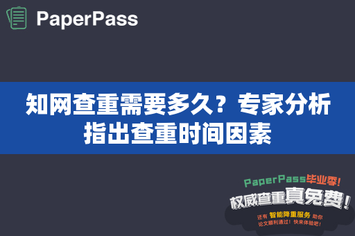 知网查重需要多久？专家分析指出查重时间因素