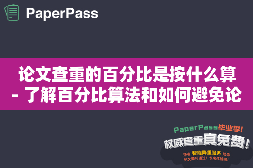 论文查重的百分比是按什么算- 了解百分比算法和如何避免论文抄袭