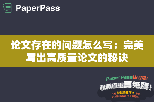 论文存在的问题怎么写：完美写出高质量论文的秘诀