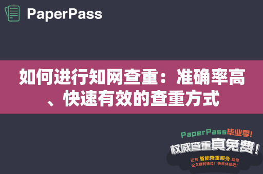 如何进行知网查重：准确率高、快速有效的查重方式