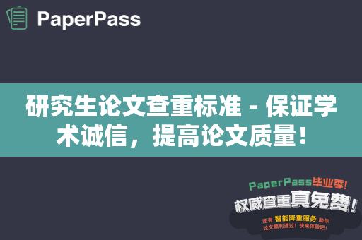 研究生论文查重标准 - 保证学术诚信，提高论文质量！