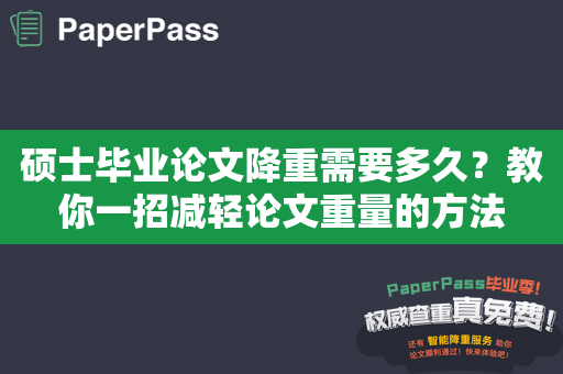 硕士毕业论文降重需要多久？教你一招减轻论文重量的方法