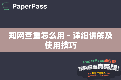 知网查重怎么用 - 详细讲解及使用技巧