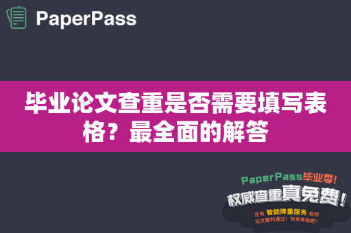 毕业论文查重是否需要填写表格？最全面的解答