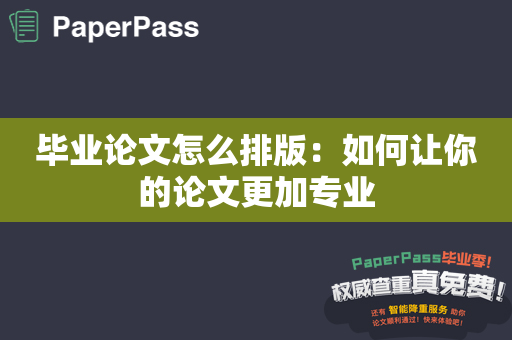 毕业论文怎么排版：如何让你的论文更加专业