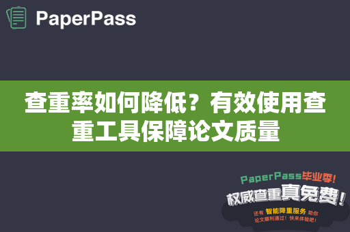 查重率如何降低？有效使用查重工具保障论文质量