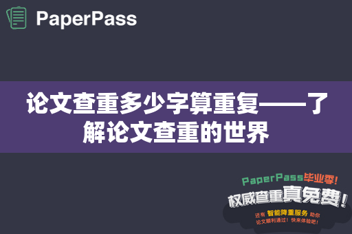 论文查重多少字算重复——了解论文查重的世界