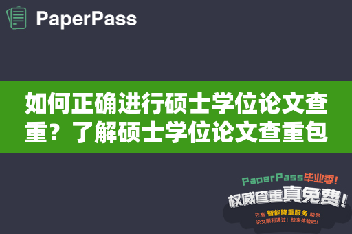 如何正确进行硕士学位论文查重？了解硕士学位论文查重包括哪些内容