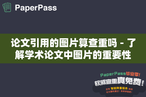 论文引用的图片算查重吗 - 了解学术论文中图片的重要性