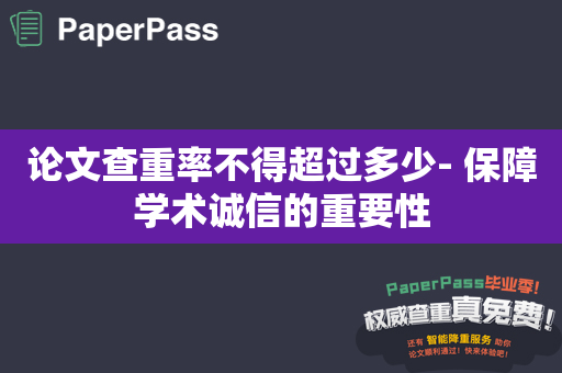 论文查重率不得超过多少- 保障学术诚信的重要性