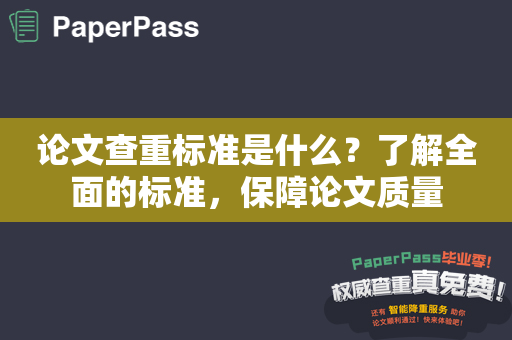 论文查重标准是什么？了解全面的标准，保障论文质量