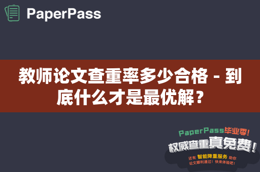 教师论文查重率多少合格 - 到底什么才是最优解？