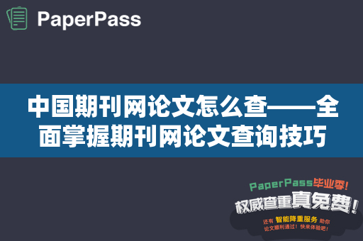 中国期刊网论文怎么查——全面掌握期刊网论文查询技巧