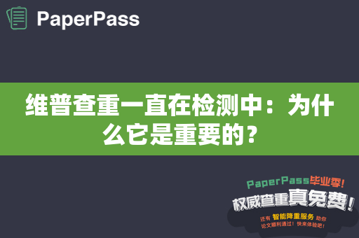 维普查重一直在检测中：为什么它是重要的？