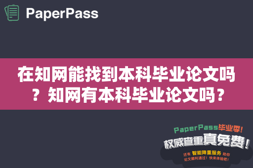 在知网能找到本科毕业论文吗？知网有本科毕业论文吗？