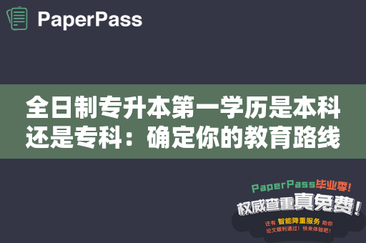 全日制专升本第一学历是本科还是专科：确定你的教育路线