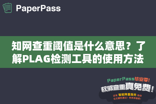 知网查重阈值是什么意思？了解PLAG检测工具的使用方法