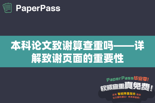 本科论文致谢算查重吗——详解致谢页面的重要性