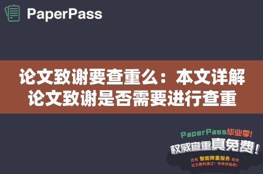 论文致谢要查重么：本文详解论文致谢是否需要进行查重