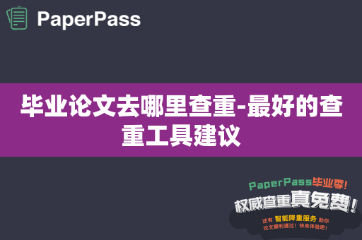 毕业论文去哪里查重-最好的查重工具建议