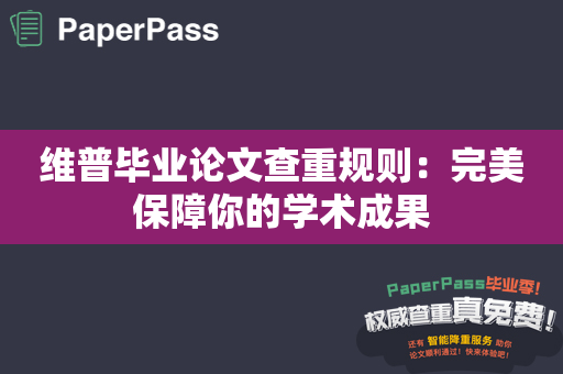 维普毕业论文查重规则：完美保障你的学术成果