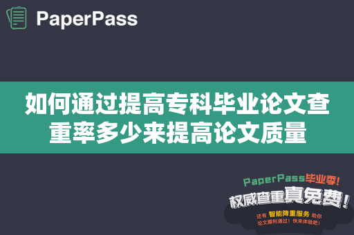 如何通过提高专科毕业论文查重率多少来提高论文质量