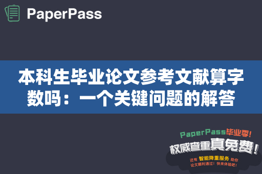 本科生毕业论文参考文献算字数吗：一个关键问题的解答