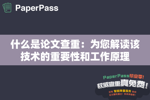 什么是论文查重：为您解读该技术的重要性和工作原理