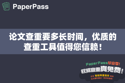 论文查重要多长时间，优质的查重工具值得您信赖！