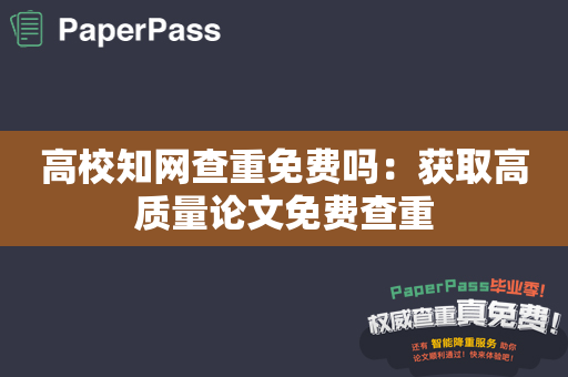 高校知网查重免费吗：获取高质量论文免费查重