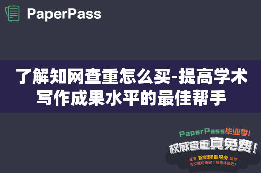 了解知网查重怎么买-提高学术写作成果水平的最佳帮手