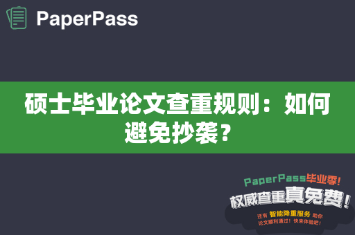 硕士毕业论文查重规则：如何避免抄袭？