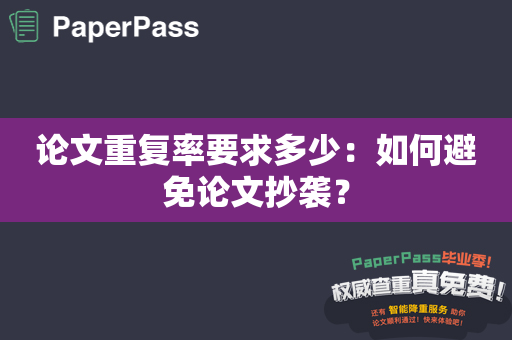 论文重复率要求多少：如何避免论文抄袭？