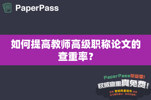 如何提高教师高级职称论文的查重率？