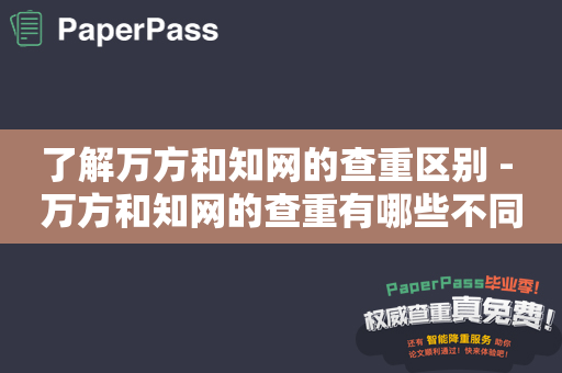 了解万方和知网的查重区别 - 万方和知网的查重有哪些不同？