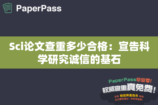 Sci论文查重多少合格：宣告科学研究诚信的基石