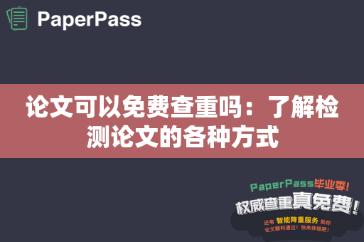 论文可以免费查重吗：了解检测论文的各种方式