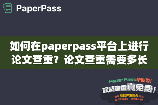 如何在paperpass平台上进行论文查重？论文查重需要多长时间？