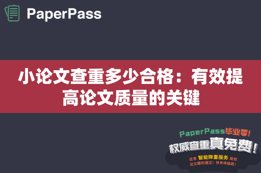 小论文查重多少合格：有效提高论文质量的关键