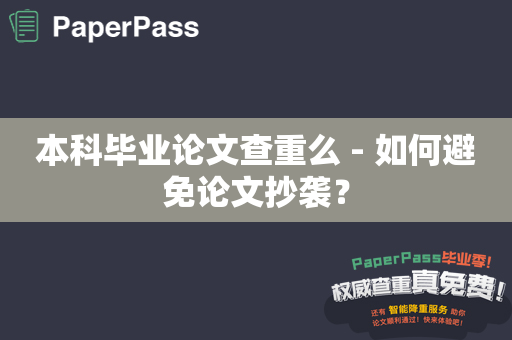 本科毕业论文查重么 - 如何避免论文抄袭？